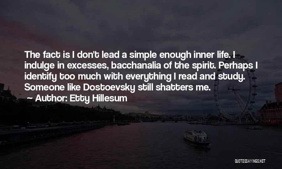 Etty Hillesum Quotes: The Fact Is I Don't Lead A Simple Enough Inner Life. I Indulge In Excesses, Bacchanalia Of The Spirit. Perhaps