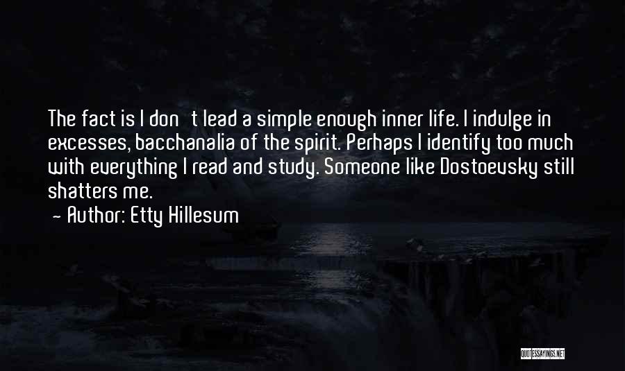 Etty Hillesum Quotes: The Fact Is I Don't Lead A Simple Enough Inner Life. I Indulge In Excesses, Bacchanalia Of The Spirit. Perhaps