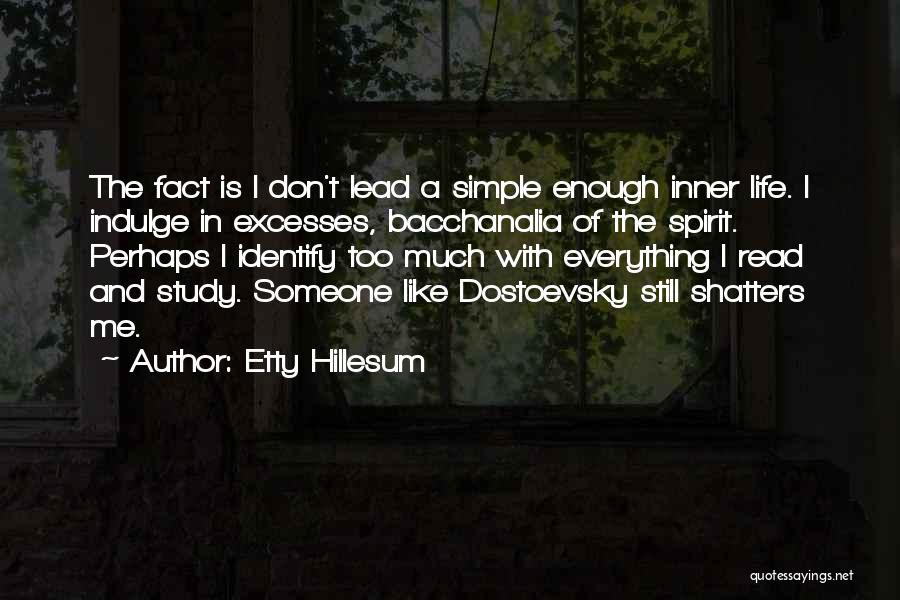 Etty Hillesum Quotes: The Fact Is I Don't Lead A Simple Enough Inner Life. I Indulge In Excesses, Bacchanalia Of The Spirit. Perhaps