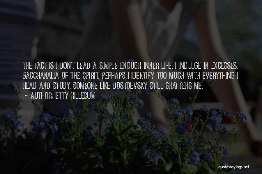 Etty Hillesum Quotes: The Fact Is I Don't Lead A Simple Enough Inner Life. I Indulge In Excesses, Bacchanalia Of The Spirit. Perhaps