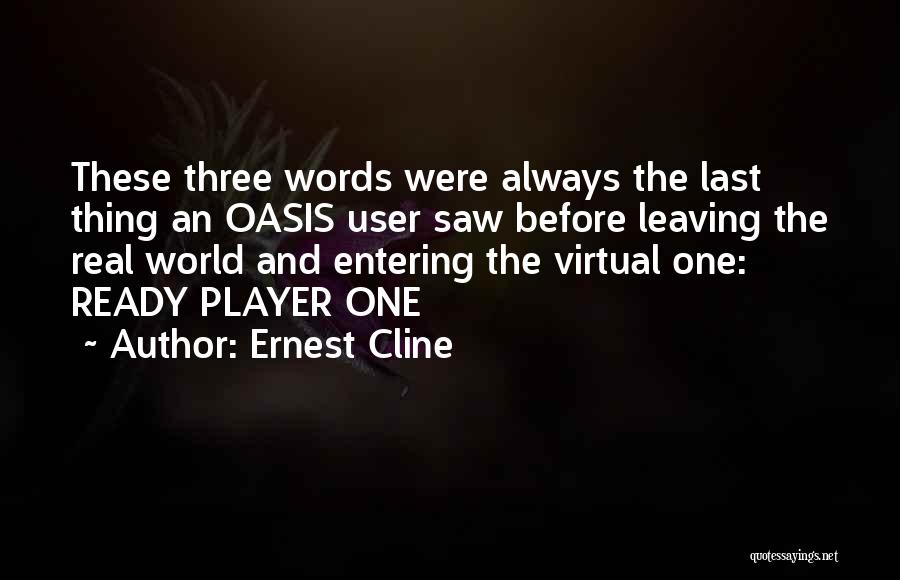 Ernest Cline Quotes: These Three Words Were Always The Last Thing An Oasis User Saw Before Leaving The Real World And Entering The