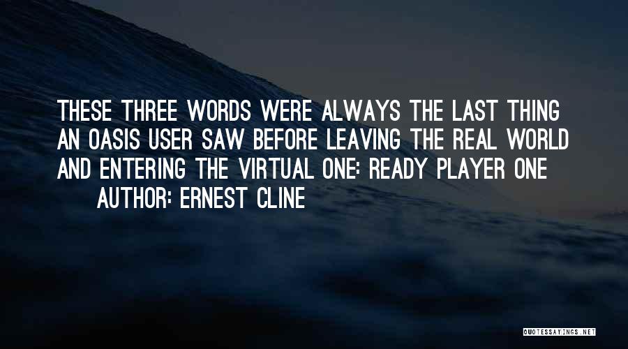 Ernest Cline Quotes: These Three Words Were Always The Last Thing An Oasis User Saw Before Leaving The Real World And Entering The