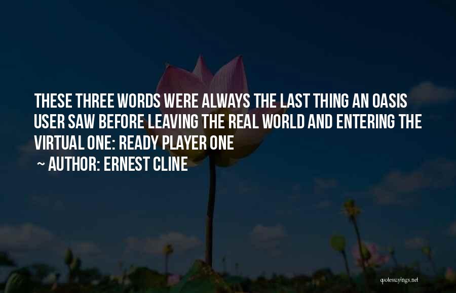 Ernest Cline Quotes: These Three Words Were Always The Last Thing An Oasis User Saw Before Leaving The Real World And Entering The