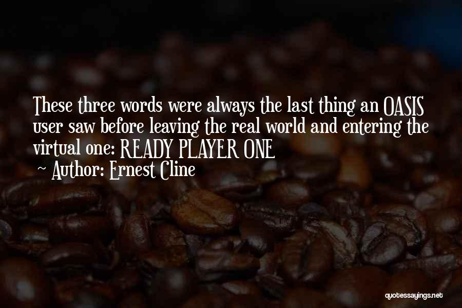 Ernest Cline Quotes: These Three Words Were Always The Last Thing An Oasis User Saw Before Leaving The Real World And Entering The