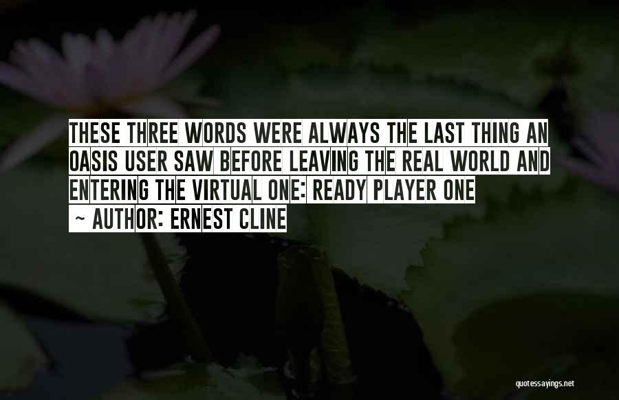Ernest Cline Quotes: These Three Words Were Always The Last Thing An Oasis User Saw Before Leaving The Real World And Entering The