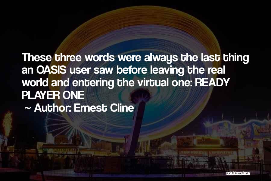 Ernest Cline Quotes: These Three Words Were Always The Last Thing An Oasis User Saw Before Leaving The Real World And Entering The