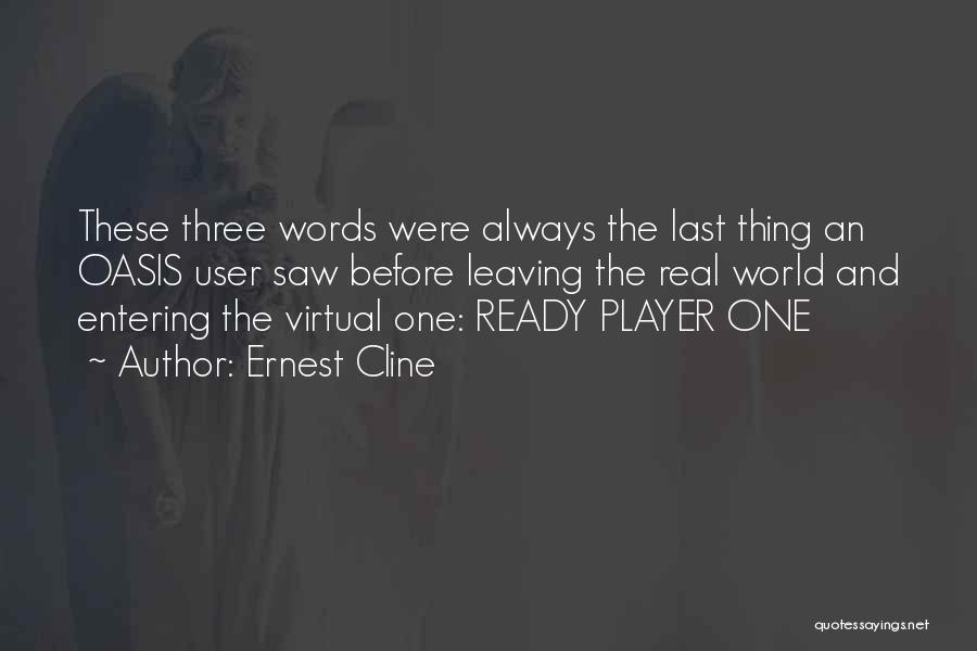 Ernest Cline Quotes: These Three Words Were Always The Last Thing An Oasis User Saw Before Leaving The Real World And Entering The