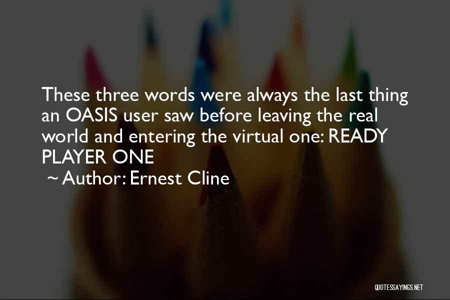 Ernest Cline Quotes: These Three Words Were Always The Last Thing An Oasis User Saw Before Leaving The Real World And Entering The