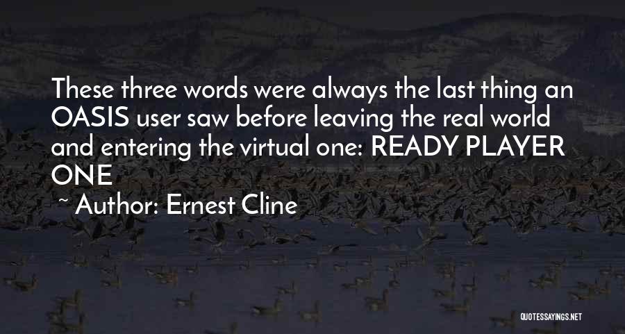 Ernest Cline Quotes: These Three Words Were Always The Last Thing An Oasis User Saw Before Leaving The Real World And Entering The