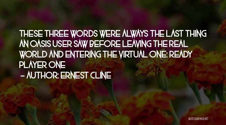 Ernest Cline Quotes: These Three Words Were Always The Last Thing An Oasis User Saw Before Leaving The Real World And Entering The