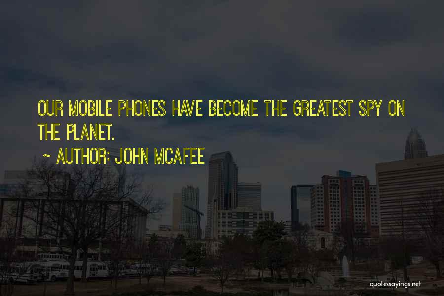 John McAfee Quotes: Our Mobile Phones Have Become The Greatest Spy On The Planet.