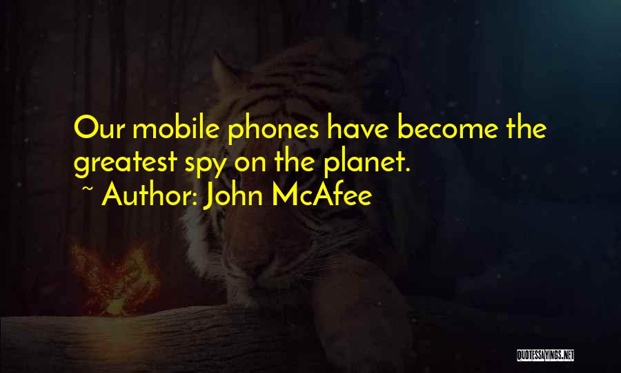 John McAfee Quotes: Our Mobile Phones Have Become The Greatest Spy On The Planet.