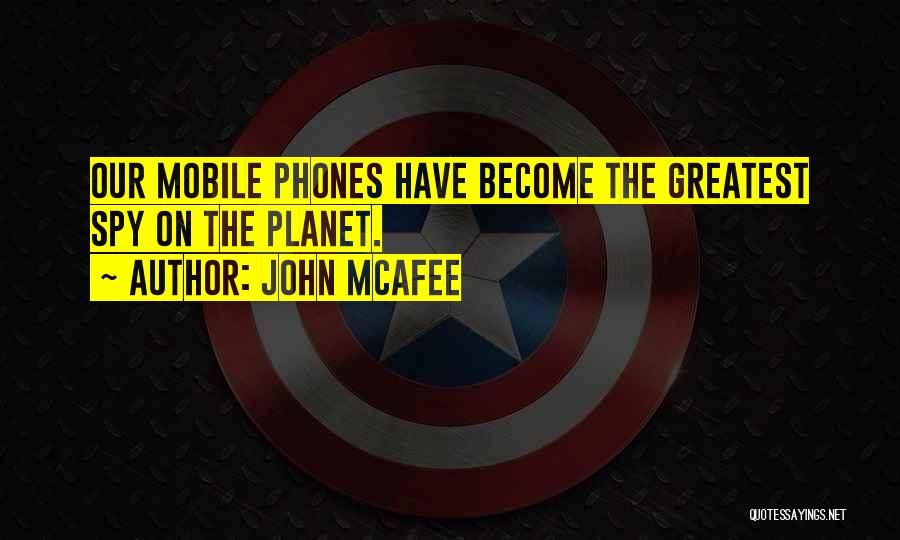 John McAfee Quotes: Our Mobile Phones Have Become The Greatest Spy On The Planet.