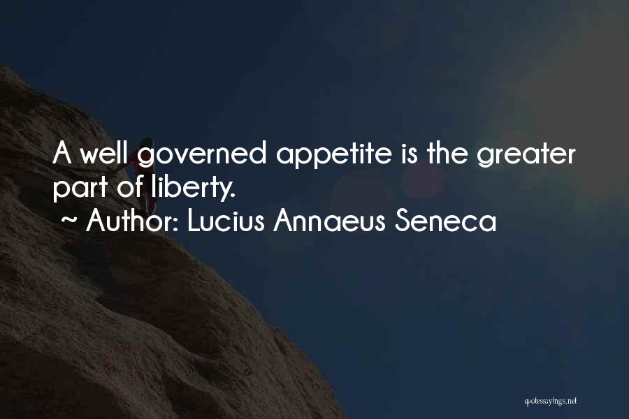 Lucius Annaeus Seneca Quotes: A Well Governed Appetite Is The Greater Part Of Liberty.