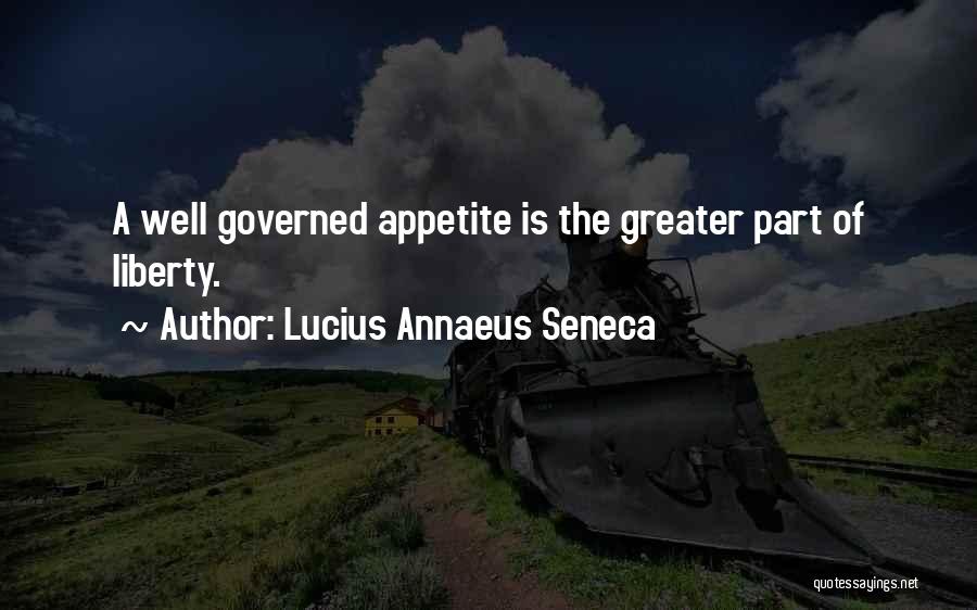 Lucius Annaeus Seneca Quotes: A Well Governed Appetite Is The Greater Part Of Liberty.