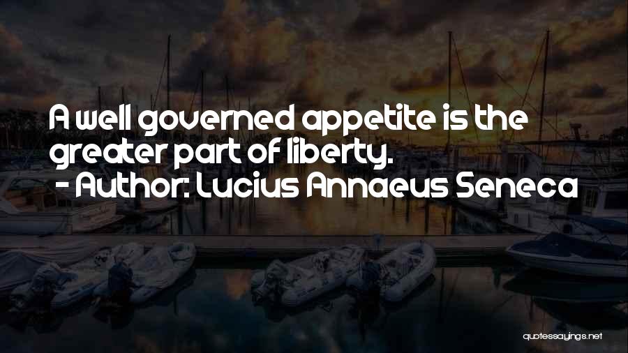 Lucius Annaeus Seneca Quotes: A Well Governed Appetite Is The Greater Part Of Liberty.