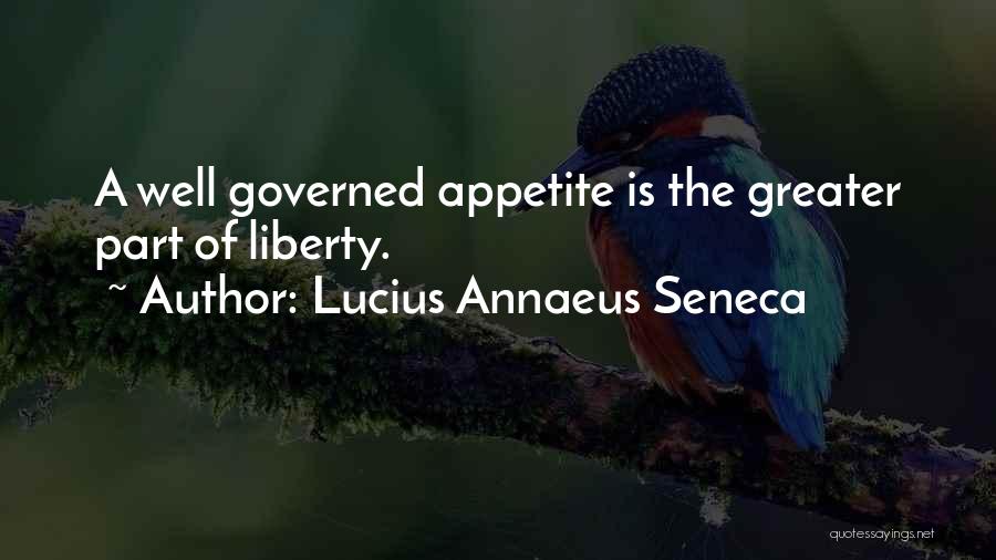 Lucius Annaeus Seneca Quotes: A Well Governed Appetite Is The Greater Part Of Liberty.