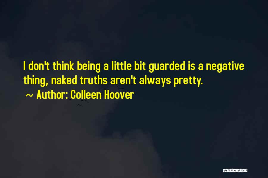 Colleen Hoover Quotes: I Don't Think Being A Little Bit Guarded Is A Negative Thing, Naked Truths Aren't Always Pretty.