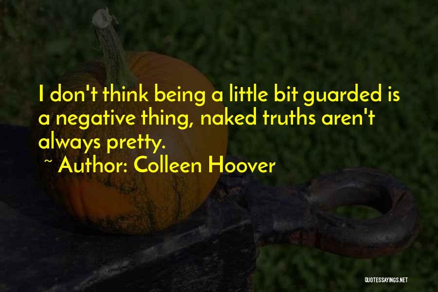 Colleen Hoover Quotes: I Don't Think Being A Little Bit Guarded Is A Negative Thing, Naked Truths Aren't Always Pretty.