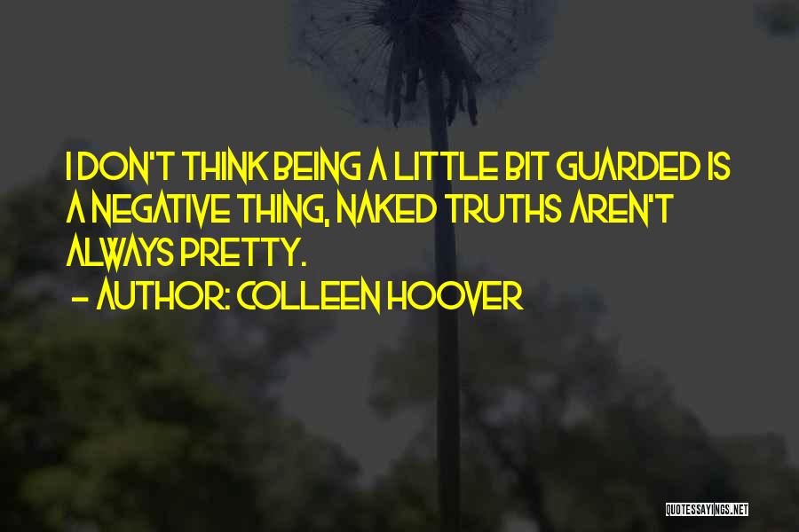 Colleen Hoover Quotes: I Don't Think Being A Little Bit Guarded Is A Negative Thing, Naked Truths Aren't Always Pretty.