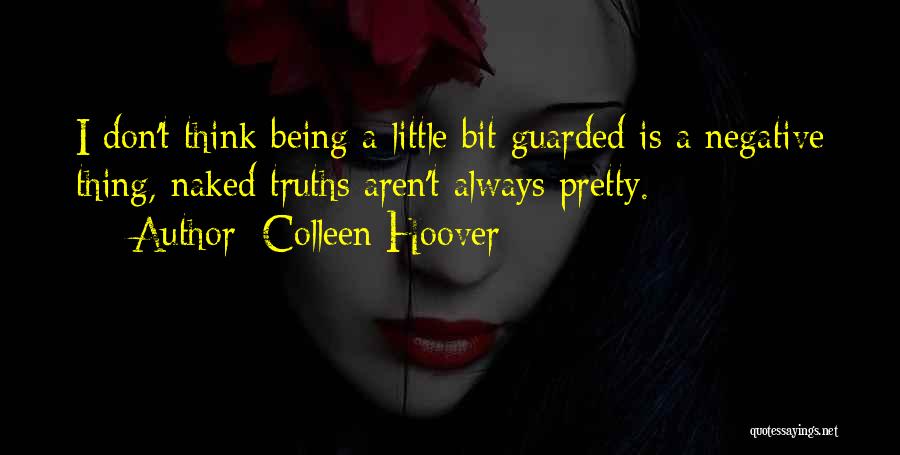 Colleen Hoover Quotes: I Don't Think Being A Little Bit Guarded Is A Negative Thing, Naked Truths Aren't Always Pretty.