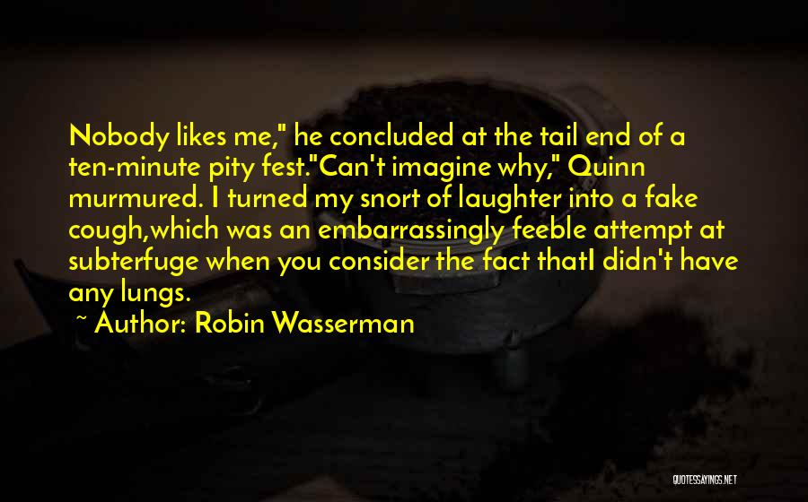 Robin Wasserman Quotes: Nobody Likes Me, He Concluded At The Tail End Of A Ten-minute Pity Fest.can't Imagine Why, Quinn Murmured. I Turned