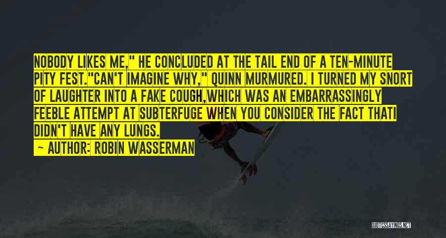 Robin Wasserman Quotes: Nobody Likes Me, He Concluded At The Tail End Of A Ten-minute Pity Fest.can't Imagine Why, Quinn Murmured. I Turned