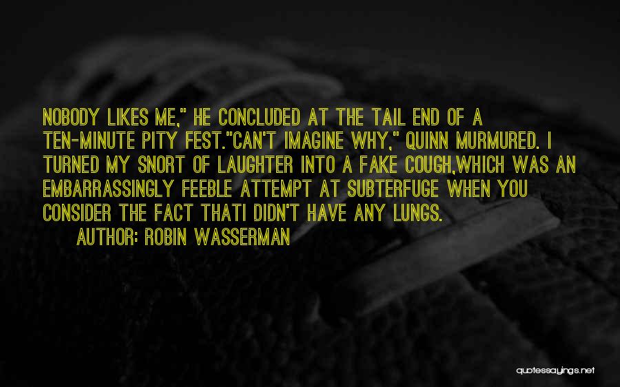 Robin Wasserman Quotes: Nobody Likes Me, He Concluded At The Tail End Of A Ten-minute Pity Fest.can't Imagine Why, Quinn Murmured. I Turned