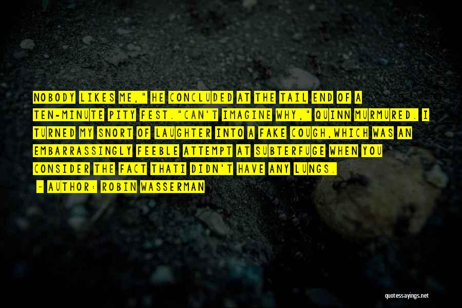 Robin Wasserman Quotes: Nobody Likes Me, He Concluded At The Tail End Of A Ten-minute Pity Fest.can't Imagine Why, Quinn Murmured. I Turned
