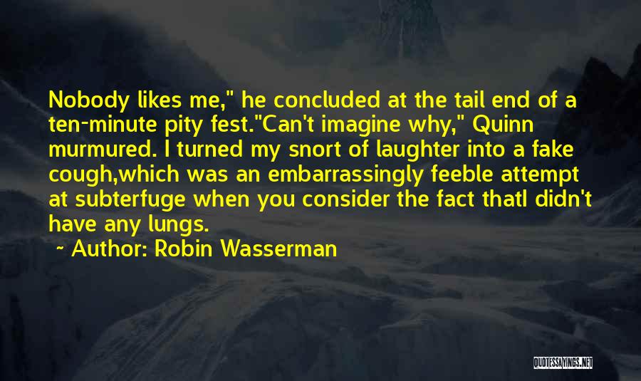 Robin Wasserman Quotes: Nobody Likes Me, He Concluded At The Tail End Of A Ten-minute Pity Fest.can't Imagine Why, Quinn Murmured. I Turned