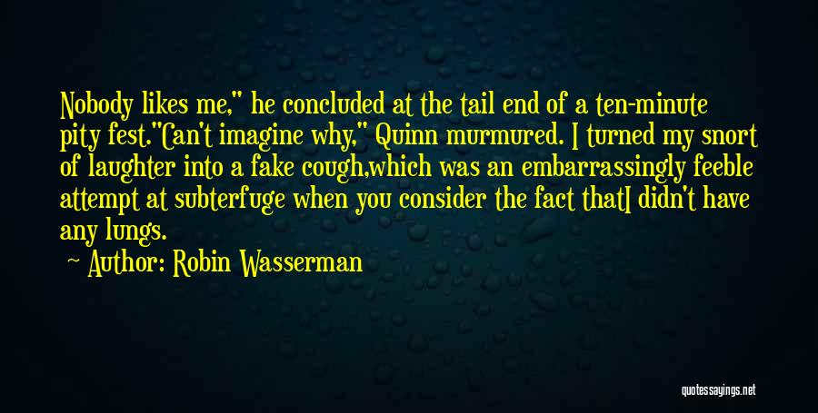 Robin Wasserman Quotes: Nobody Likes Me, He Concluded At The Tail End Of A Ten-minute Pity Fest.can't Imagine Why, Quinn Murmured. I Turned