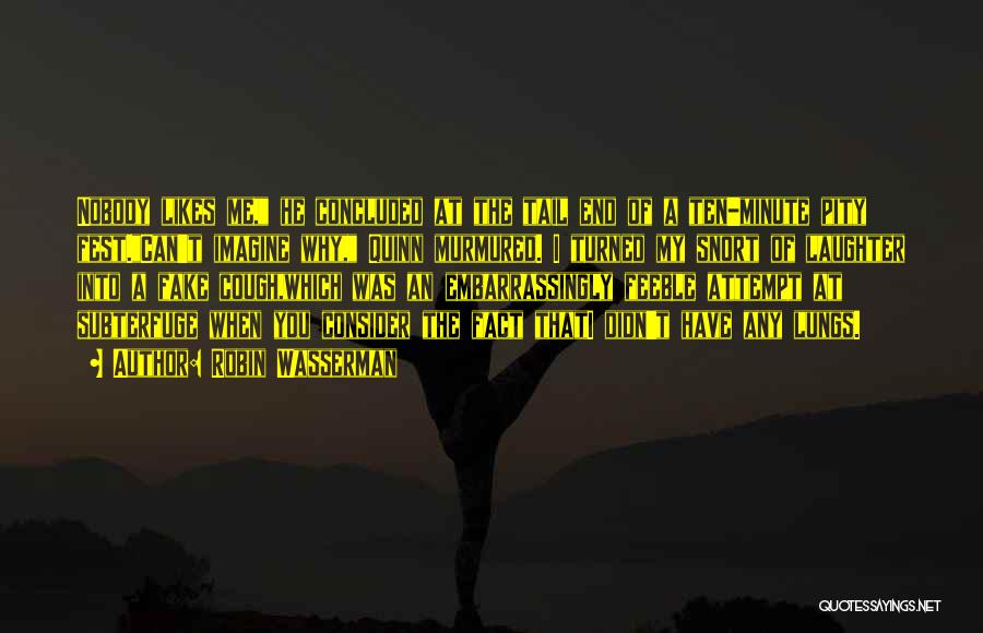 Robin Wasserman Quotes: Nobody Likes Me, He Concluded At The Tail End Of A Ten-minute Pity Fest.can't Imagine Why, Quinn Murmured. I Turned