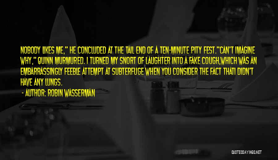 Robin Wasserman Quotes: Nobody Likes Me, He Concluded At The Tail End Of A Ten-minute Pity Fest.can't Imagine Why, Quinn Murmured. I Turned