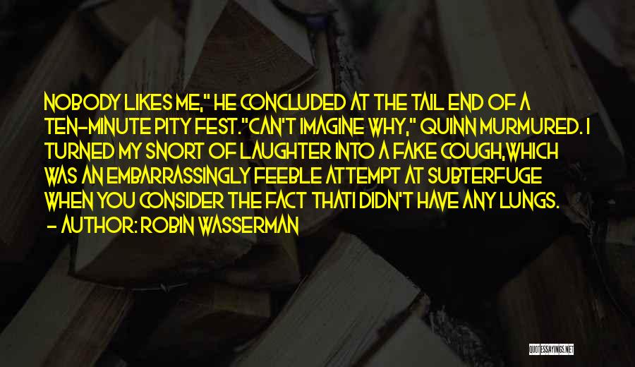 Robin Wasserman Quotes: Nobody Likes Me, He Concluded At The Tail End Of A Ten-minute Pity Fest.can't Imagine Why, Quinn Murmured. I Turned