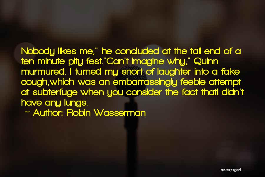 Robin Wasserman Quotes: Nobody Likes Me, He Concluded At The Tail End Of A Ten-minute Pity Fest.can't Imagine Why, Quinn Murmured. I Turned