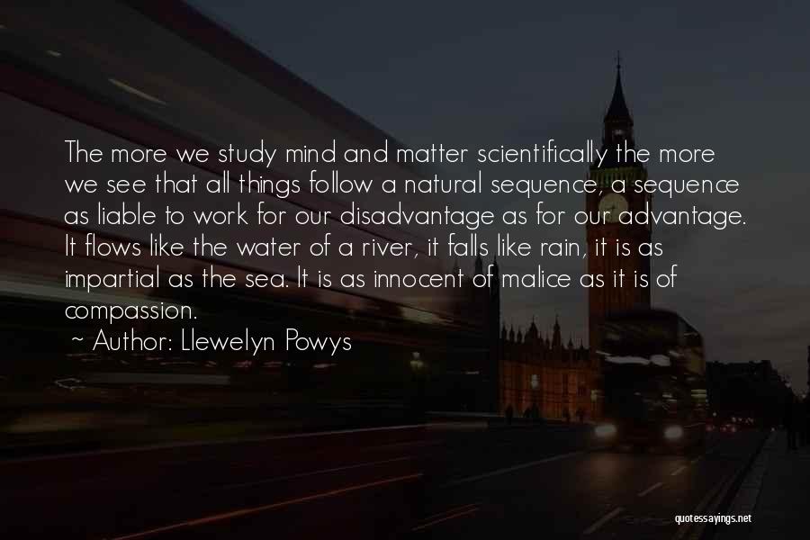 Llewelyn Powys Quotes: The More We Study Mind And Matter Scientifically The More We See That All Things Follow A Natural Sequence, A