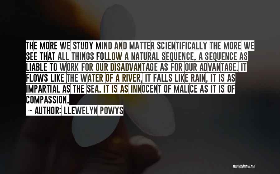 Llewelyn Powys Quotes: The More We Study Mind And Matter Scientifically The More We See That All Things Follow A Natural Sequence, A