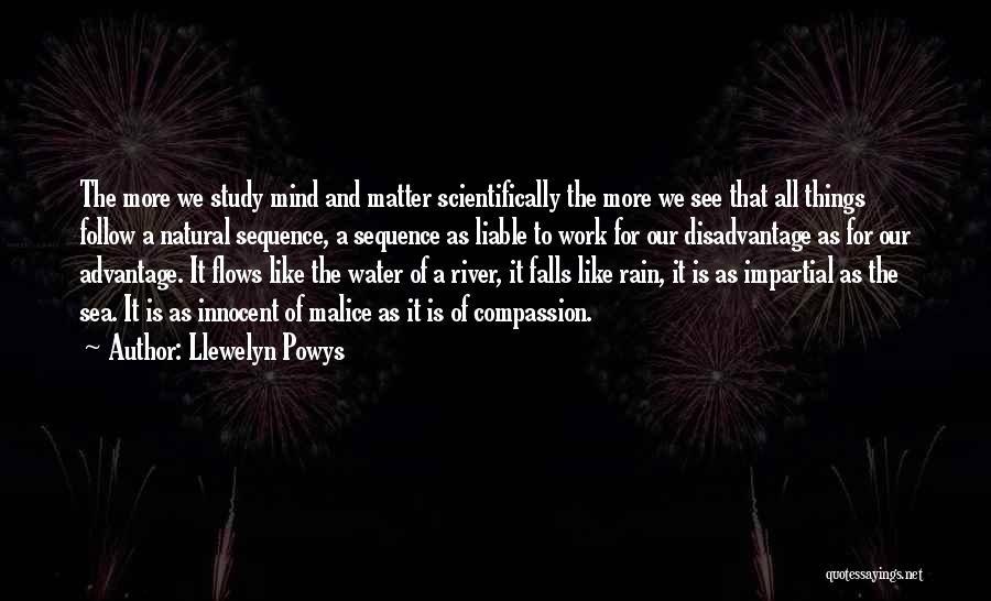 Llewelyn Powys Quotes: The More We Study Mind And Matter Scientifically The More We See That All Things Follow A Natural Sequence, A