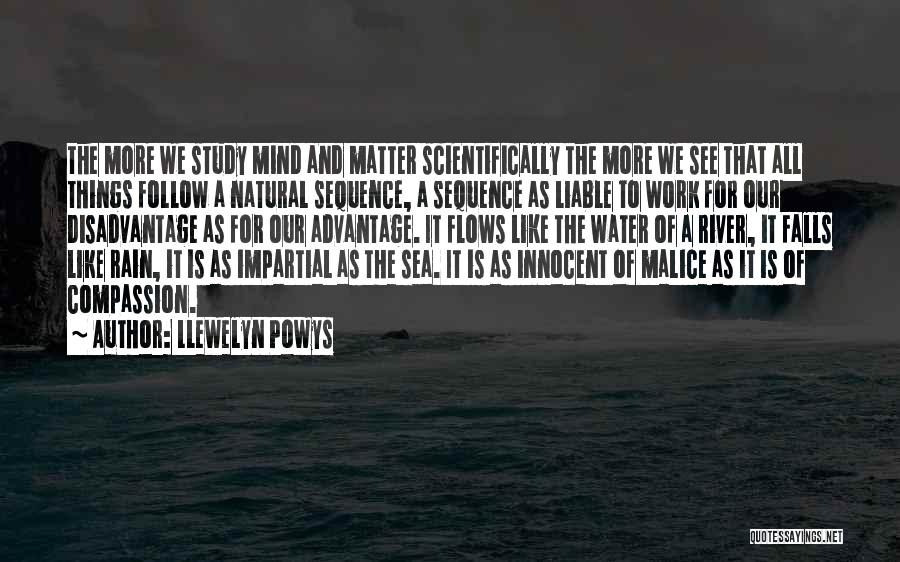 Llewelyn Powys Quotes: The More We Study Mind And Matter Scientifically The More We See That All Things Follow A Natural Sequence, A