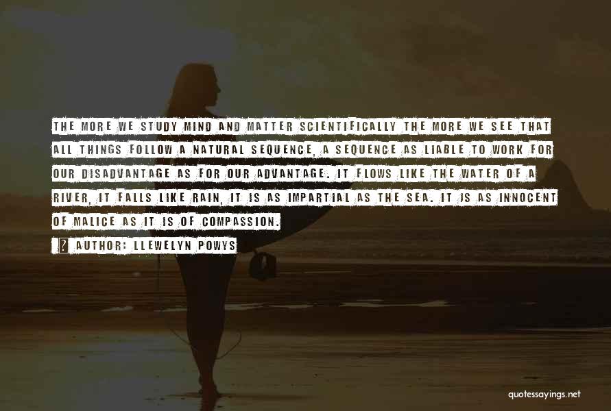 Llewelyn Powys Quotes: The More We Study Mind And Matter Scientifically The More We See That All Things Follow A Natural Sequence, A