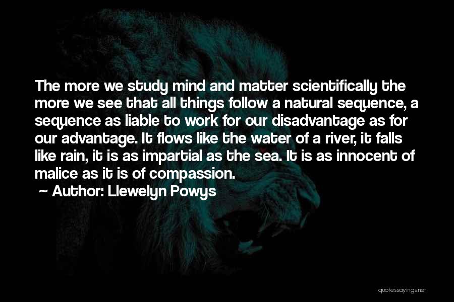 Llewelyn Powys Quotes: The More We Study Mind And Matter Scientifically The More We See That All Things Follow A Natural Sequence, A