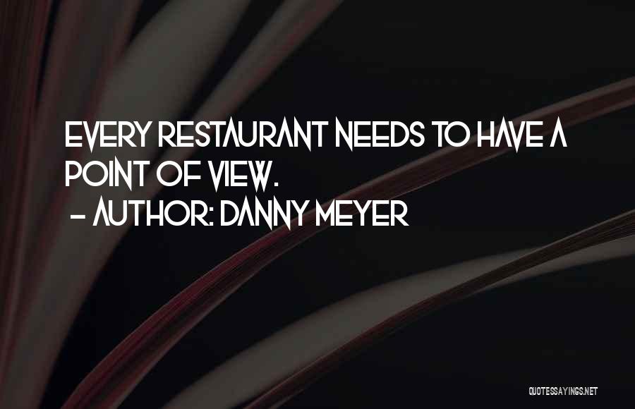 Danny Meyer Quotes: Every Restaurant Needs To Have A Point Of View.