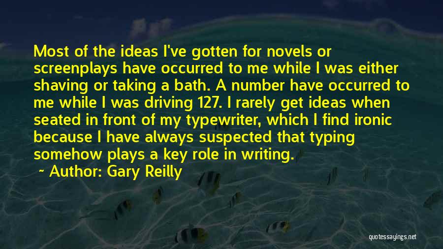 Gary Reilly Quotes: Most Of The Ideas I've Gotten For Novels Or Screenplays Have Occurred To Me While I Was Either Shaving Or