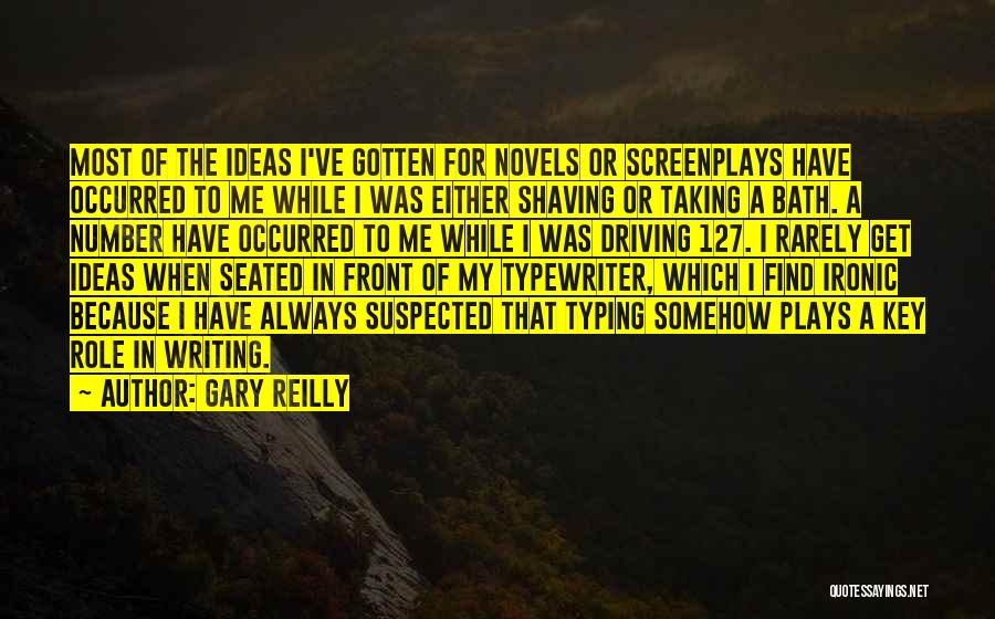 Gary Reilly Quotes: Most Of The Ideas I've Gotten For Novels Or Screenplays Have Occurred To Me While I Was Either Shaving Or