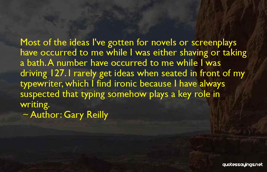 Gary Reilly Quotes: Most Of The Ideas I've Gotten For Novels Or Screenplays Have Occurred To Me While I Was Either Shaving Or