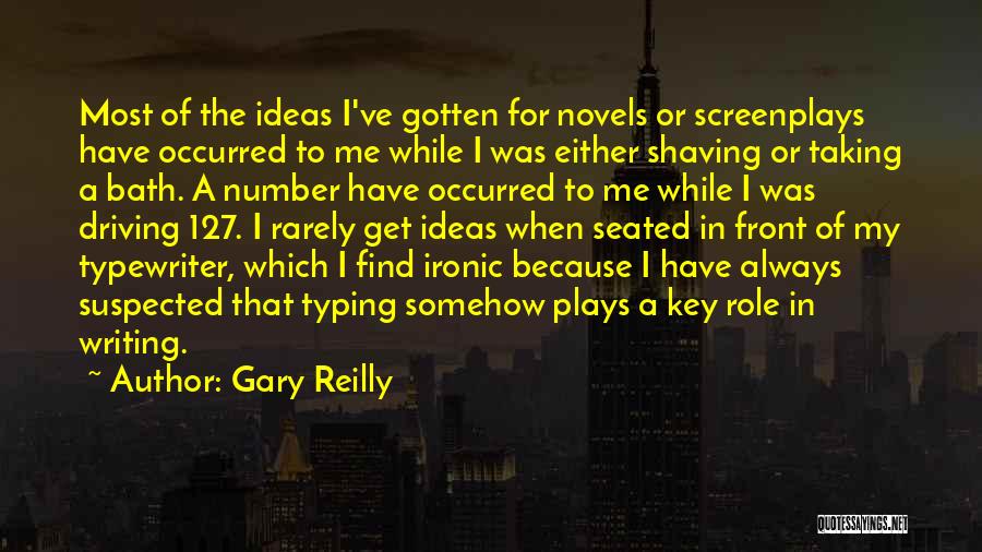 Gary Reilly Quotes: Most Of The Ideas I've Gotten For Novels Or Screenplays Have Occurred To Me While I Was Either Shaving Or