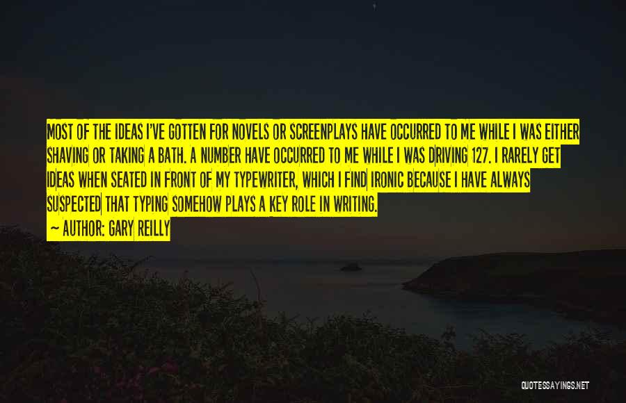 Gary Reilly Quotes: Most Of The Ideas I've Gotten For Novels Or Screenplays Have Occurred To Me While I Was Either Shaving Or