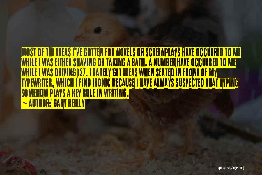 Gary Reilly Quotes: Most Of The Ideas I've Gotten For Novels Or Screenplays Have Occurred To Me While I Was Either Shaving Or