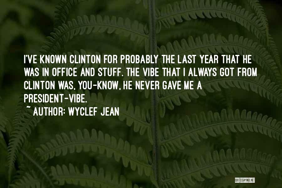 Wyclef Jean Quotes: I've Known Clinton For Probably The Last Year That He Was In Office And Stuff. The Vibe That I Always