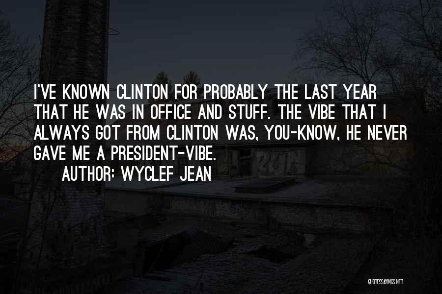 Wyclef Jean Quotes: I've Known Clinton For Probably The Last Year That He Was In Office And Stuff. The Vibe That I Always